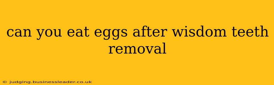 can you eat eggs after wisdom teeth removal