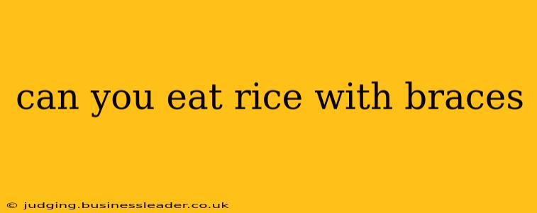 can you eat rice with braces