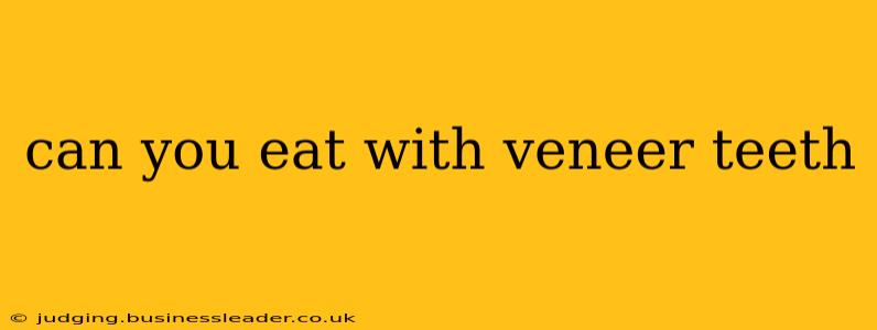 can you eat with veneer teeth
