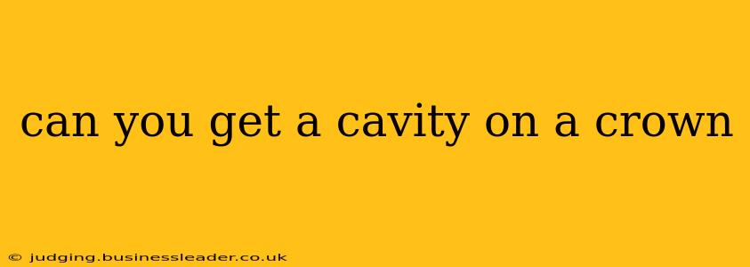 can you get a cavity on a crown