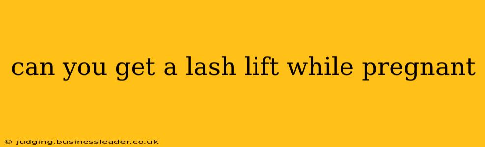 can you get a lash lift while pregnant