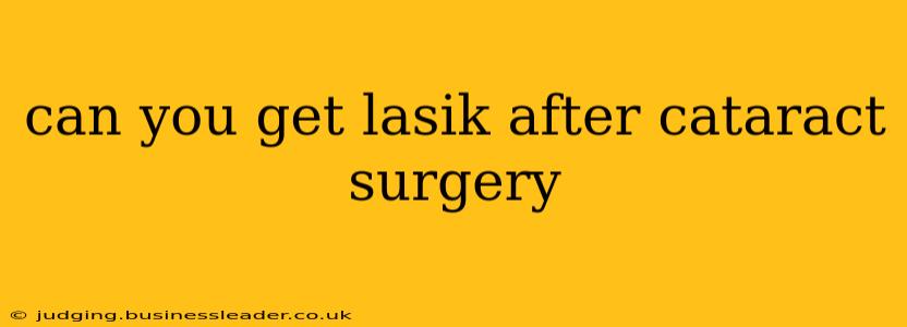 can you get lasik after cataract surgery