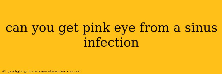 can you get pink eye from a sinus infection