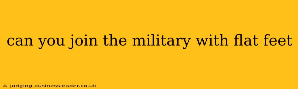 can you join the military with flat feet