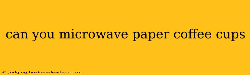 can you microwave paper coffee cups