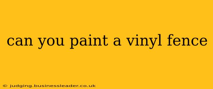can you paint a vinyl fence