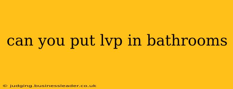 can you put lvp in bathrooms