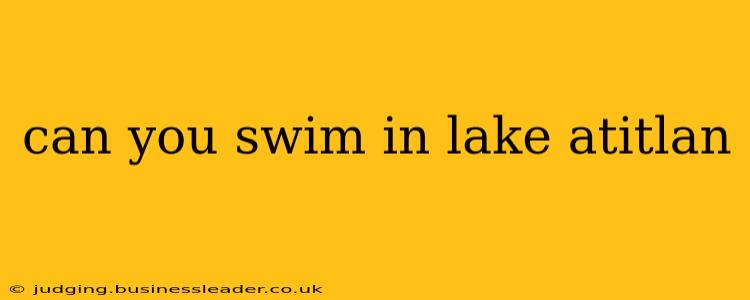 can you swim in lake atitlan