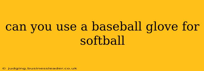 can you use a baseball glove for softball