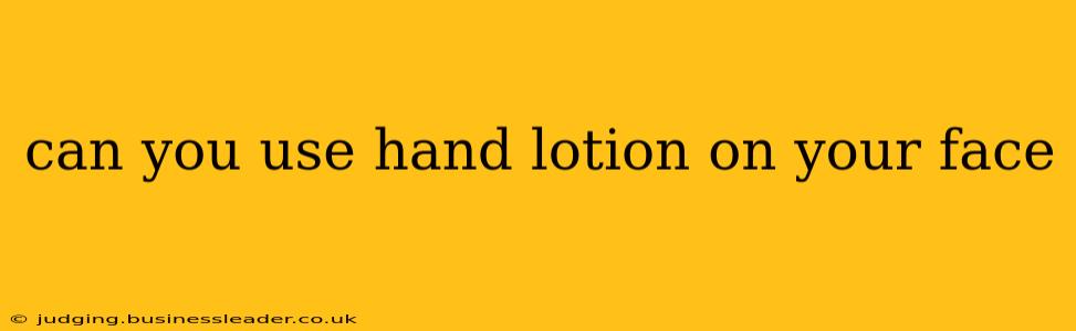can you use hand lotion on your face