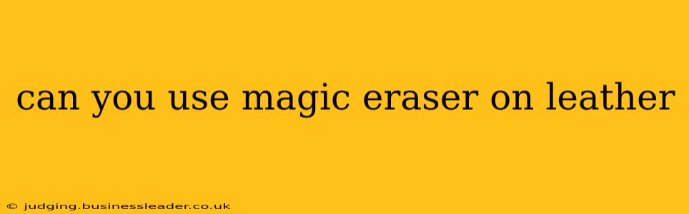 can you use magic eraser on leather