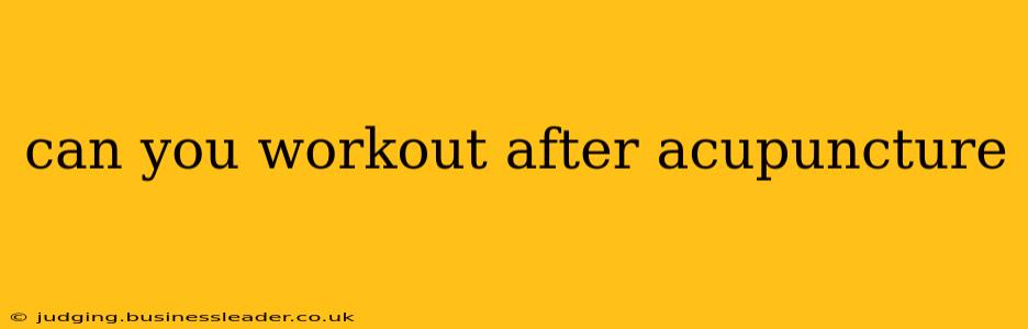 can you workout after acupuncture