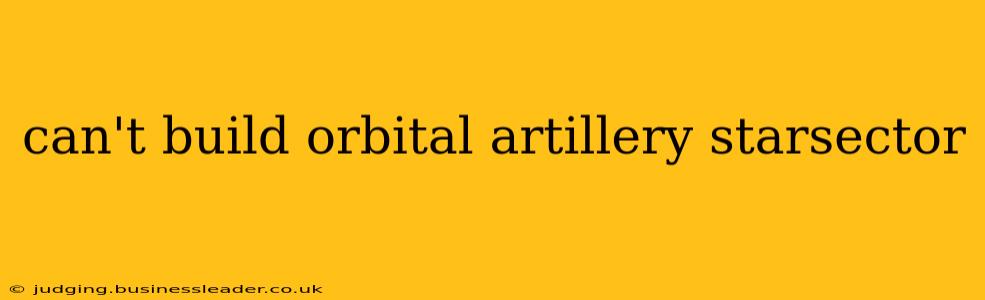 can't build orbital artillery starsector
