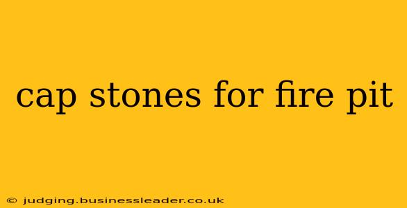 cap stones for fire pit