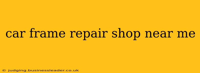 car frame repair shop near me