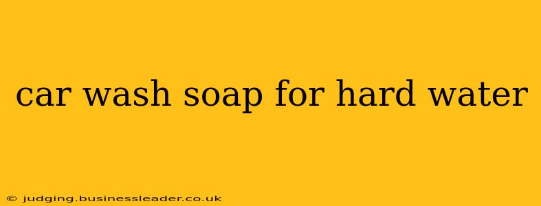 car wash soap for hard water