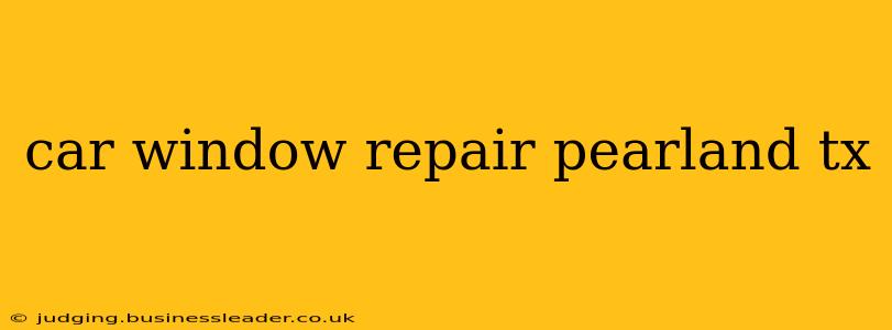 car window repair pearland tx