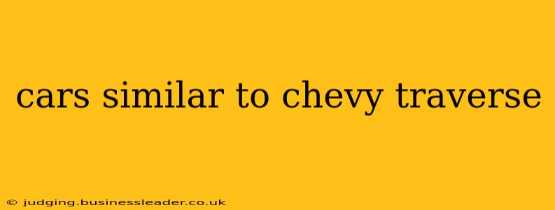 cars similar to chevy traverse