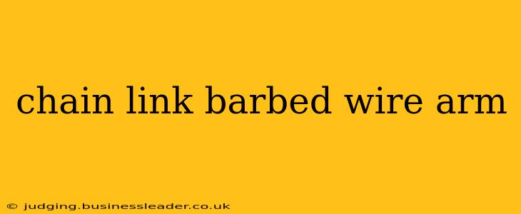chain link barbed wire arm