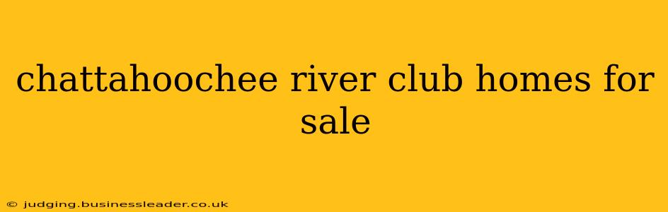 chattahoochee river club homes for sale