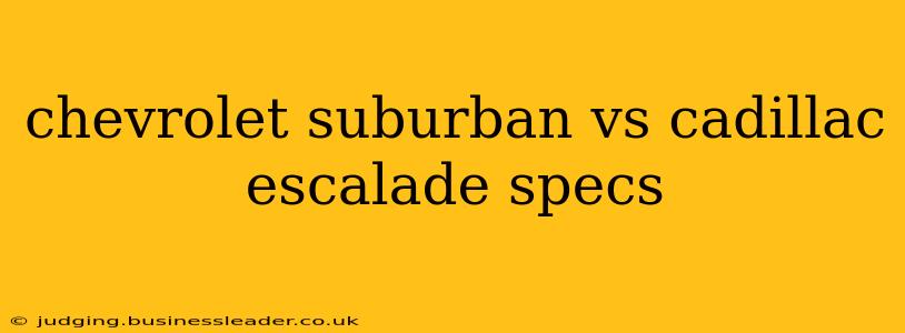 chevrolet suburban vs cadillac escalade specs
