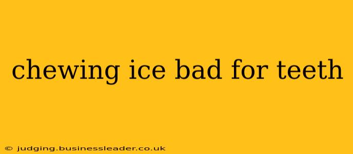 chewing ice bad for teeth
