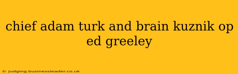 chief adam turk and brain kuznik op ed greeley