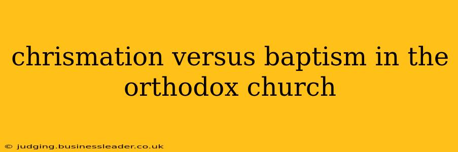 chrismation versus baptism in the orthodox church