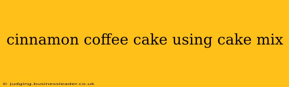 cinnamon coffee cake using cake mix