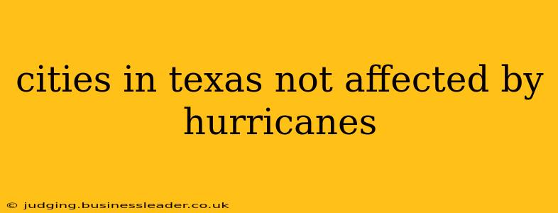 cities in texas not affected by hurricanes
