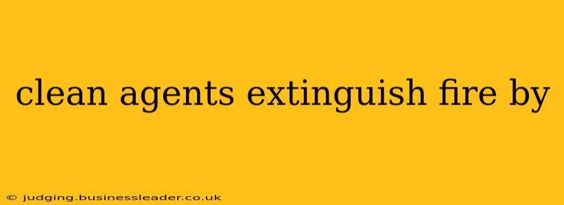 clean agents extinguish fire by