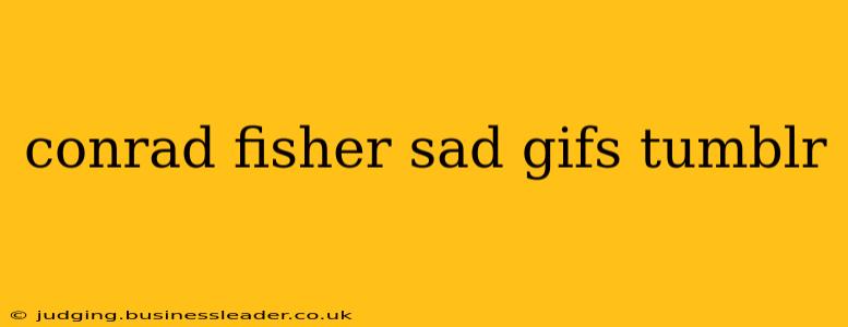 conrad fisher sad gifs tumblr