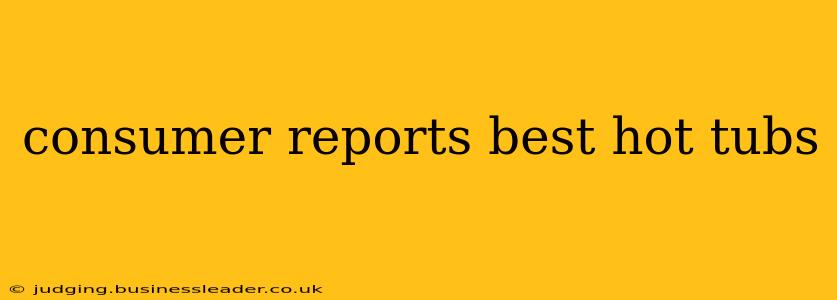 consumer reports best hot tubs