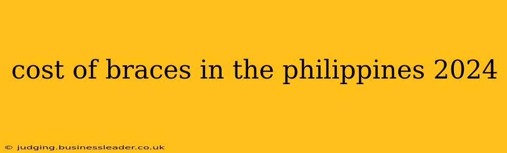 cost of braces in the philippines 2024