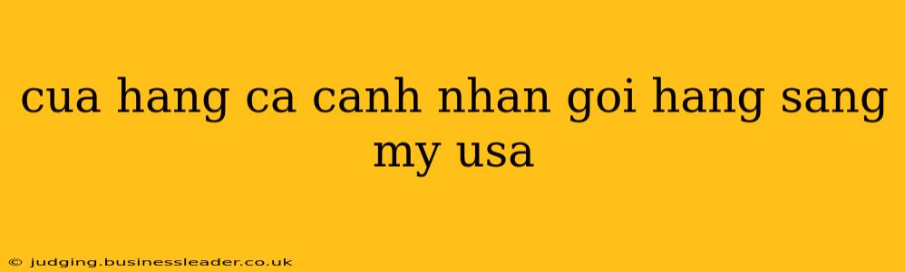 cua hang ca canh nhan goi hang sang my usa
