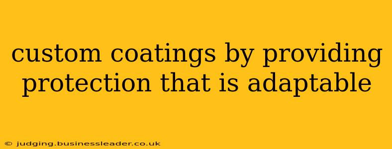 custom coatings by providing protection that is adaptable