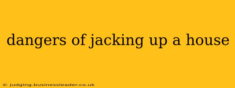 dangers of jacking up a house