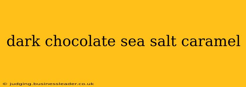 dark chocolate sea salt caramel