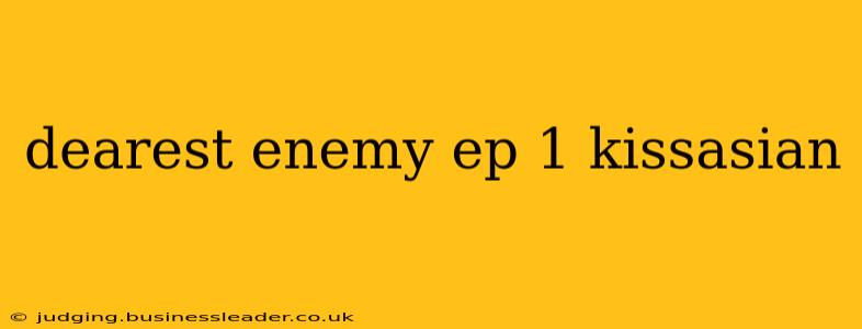 dearest enemy ep 1 kissasian
