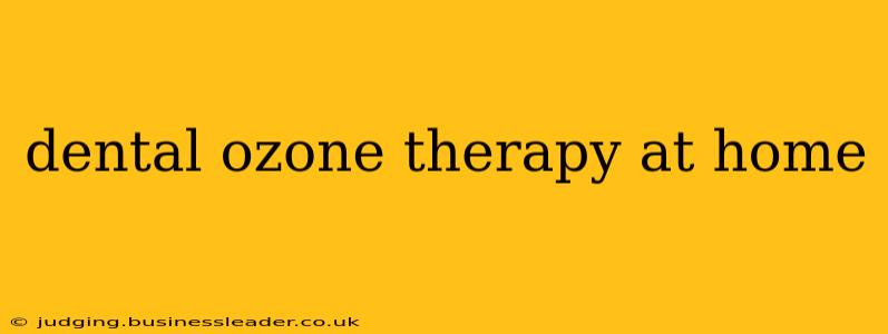 dental ozone therapy at home
