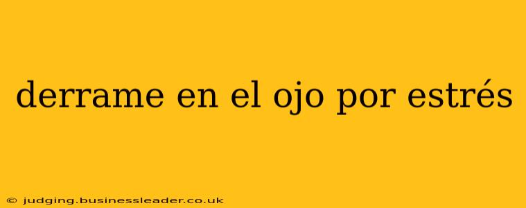 derrame en el ojo por estrés