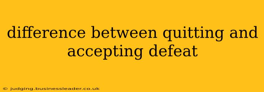 difference between quitting and accepting defeat
