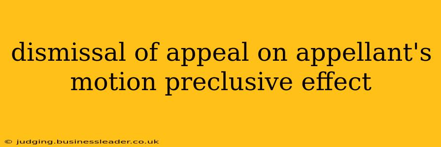dismissal of appeal on appellant's motion preclusive effect