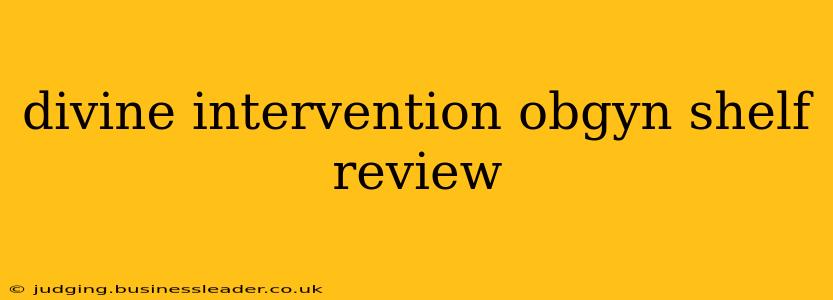 divine intervention obgyn shelf review
