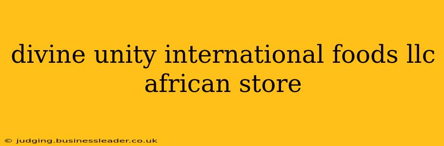 divine unity international foods llc african store