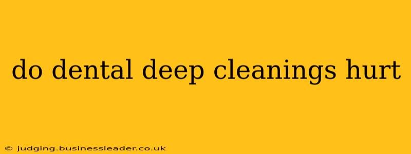 do dental deep cleanings hurt