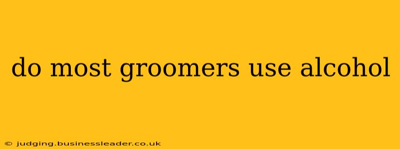 do most groomers use alcohol