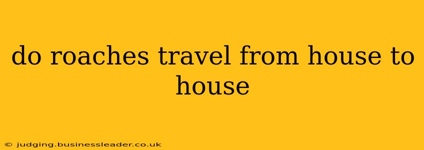 do roaches travel from house to house
