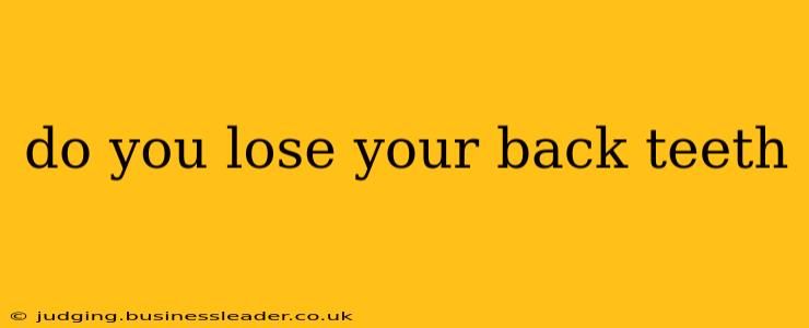 do you lose your back teeth