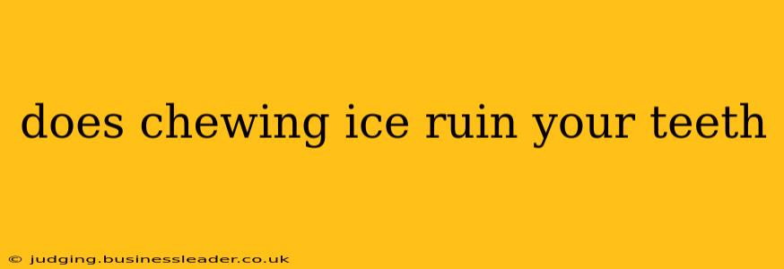 does chewing ice ruin your teeth